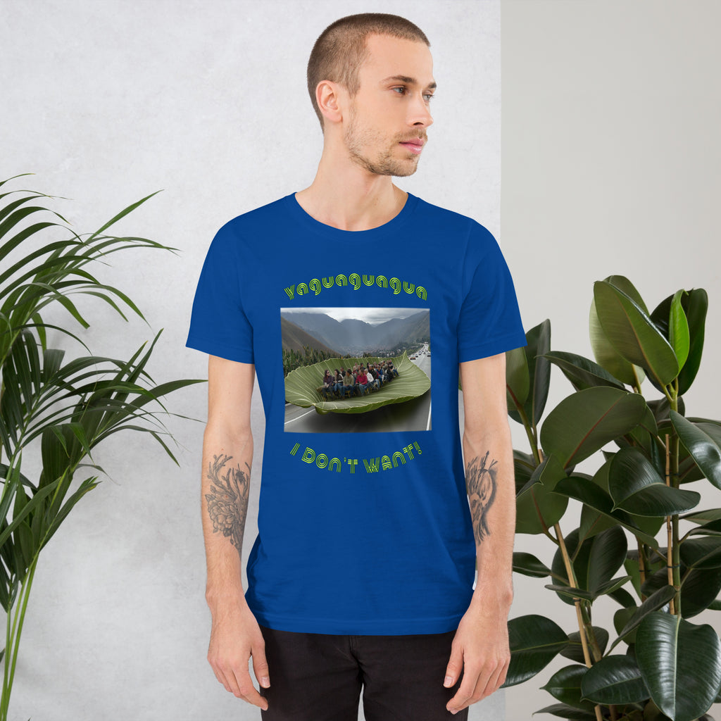 Yaguaguagua I don't want Unisex t-shirt